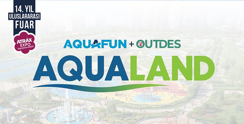 AQUAFUN ve OUTDES Fuarları, ‘AQUALAND’ Çatısı Altında Birleşti!